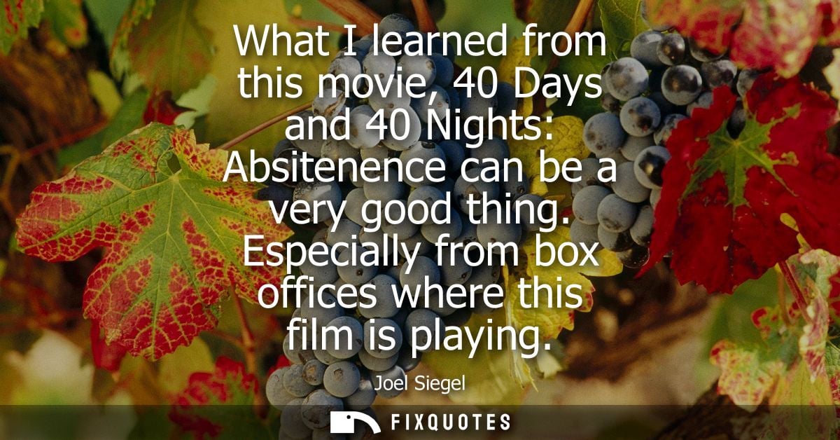What I learned from this movie, 40 Days and 40 Nights: Absitenence can be a very good thing. Especially from box offices
