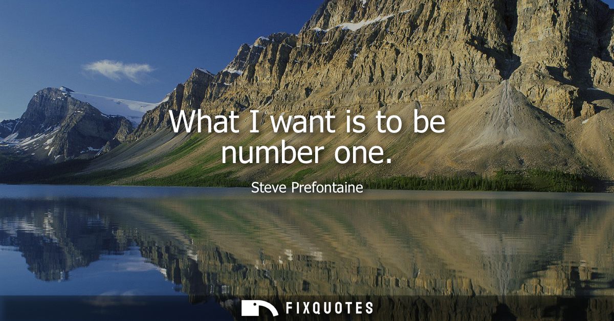 What I want is to be number one
