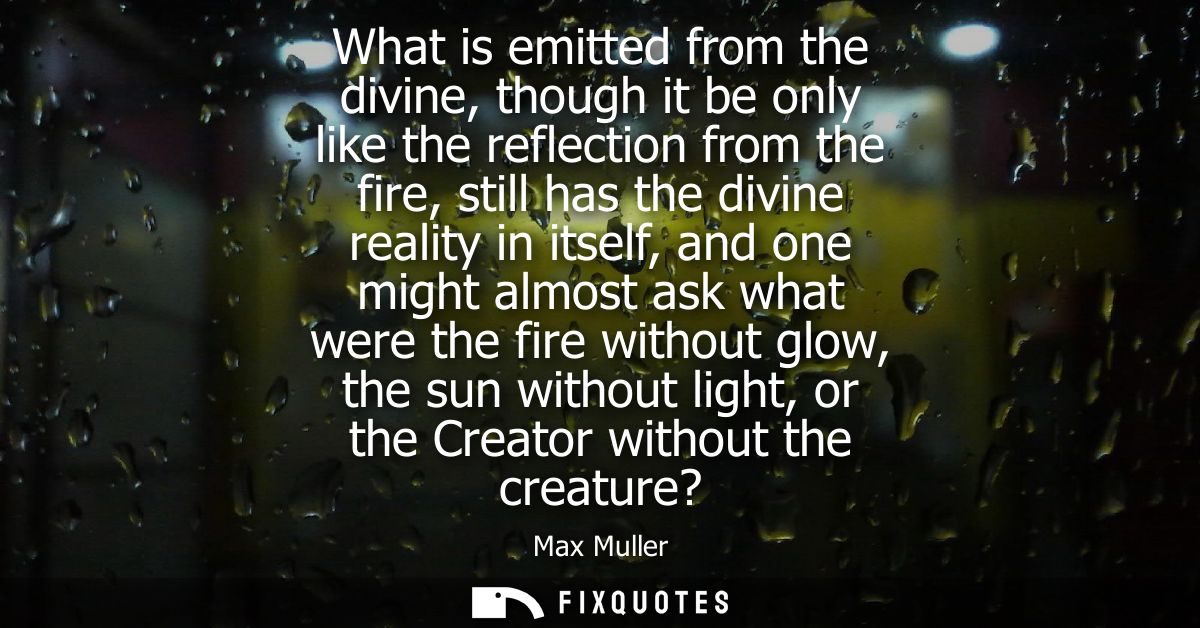 What is emitted from the divine, though it be only like the reflection from the fire, still has the divine reality in it