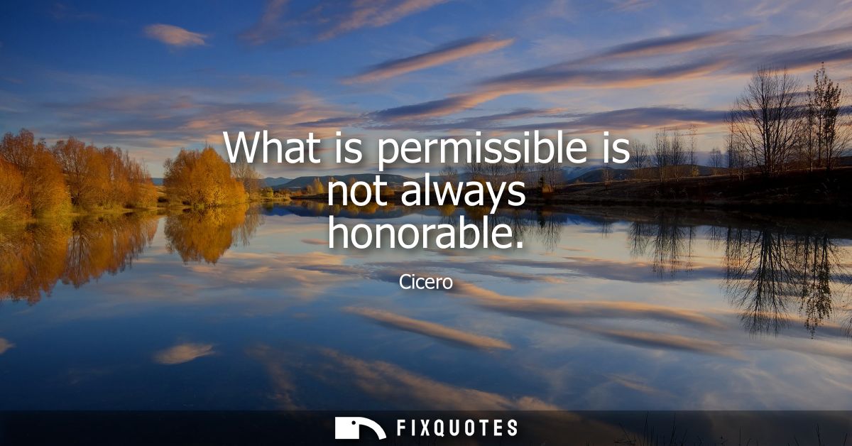 What is permissible is not always honorable