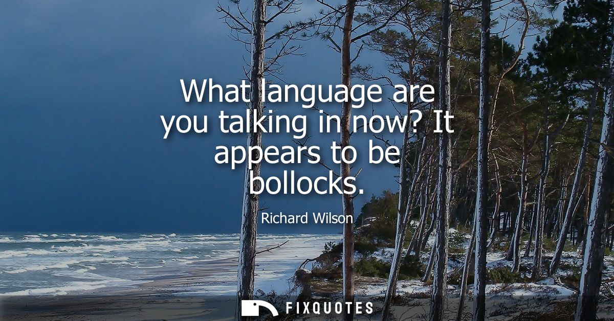 What language are you talking in now? It appears to be bollocks