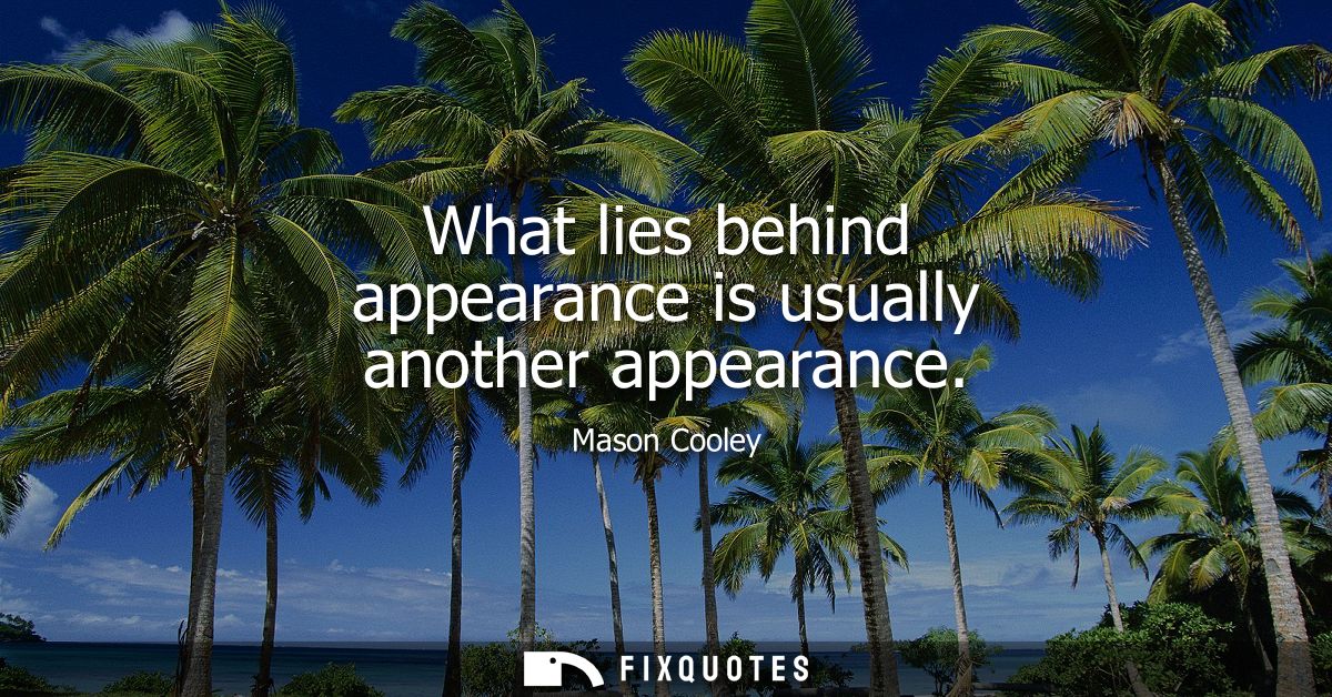 What lies behind appearance is usually another appearance