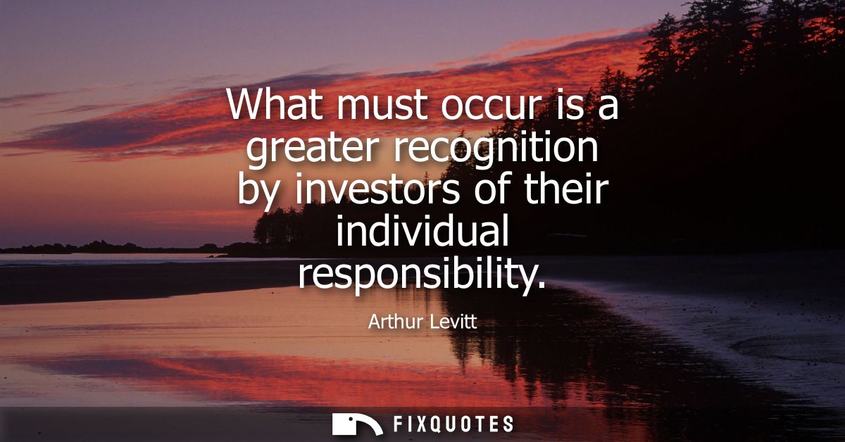 What must occur is a greater recognition by investors of their individual responsibility