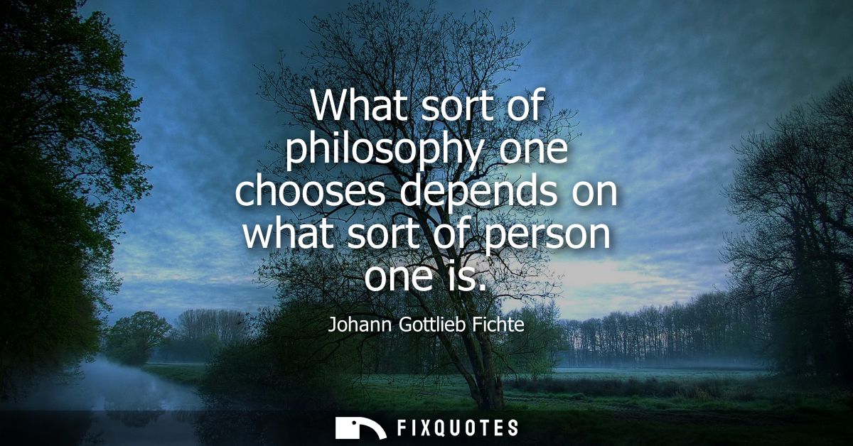 What sort of philosophy one chooses depends on what sort of person one is