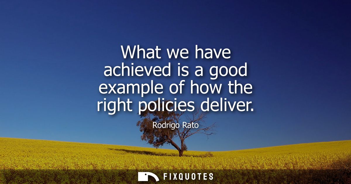 What we have achieved is a good example of how the right policies deliver