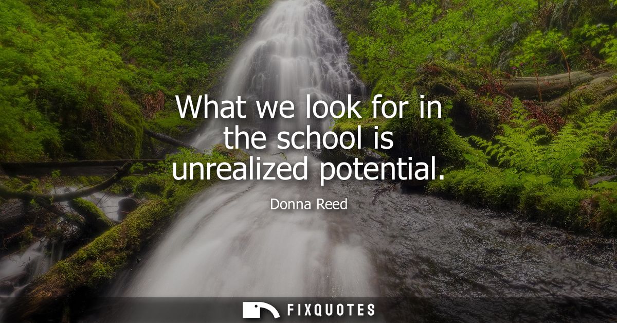 What we look for in the school is unrealized potential