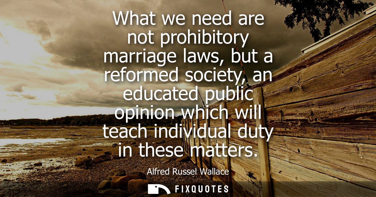 What we need are not prohibitory marriage laws, but a reformed society, an educated public opinion which will teach indi