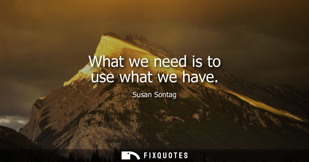 What we need is to use what we have