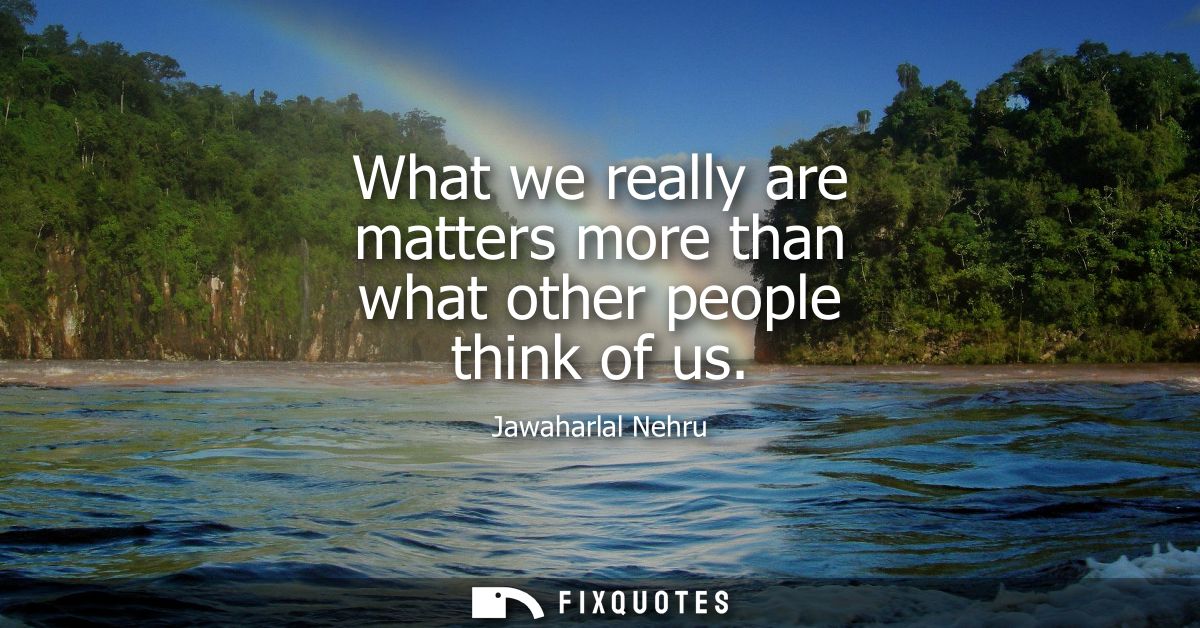 What we really are matters more than what other people think of us