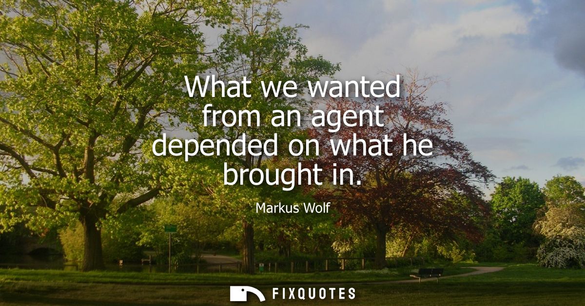 What we wanted from an agent depended on what he brought in