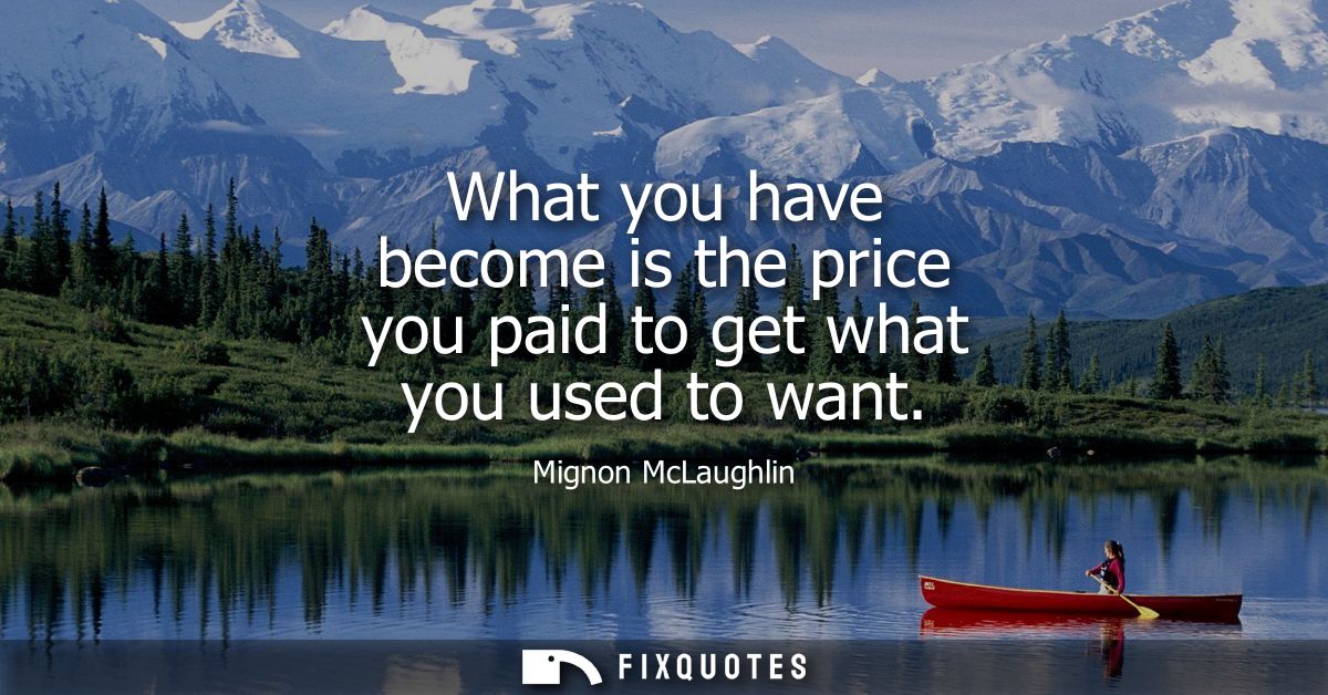 What you have become is the price you paid to get what you used to want