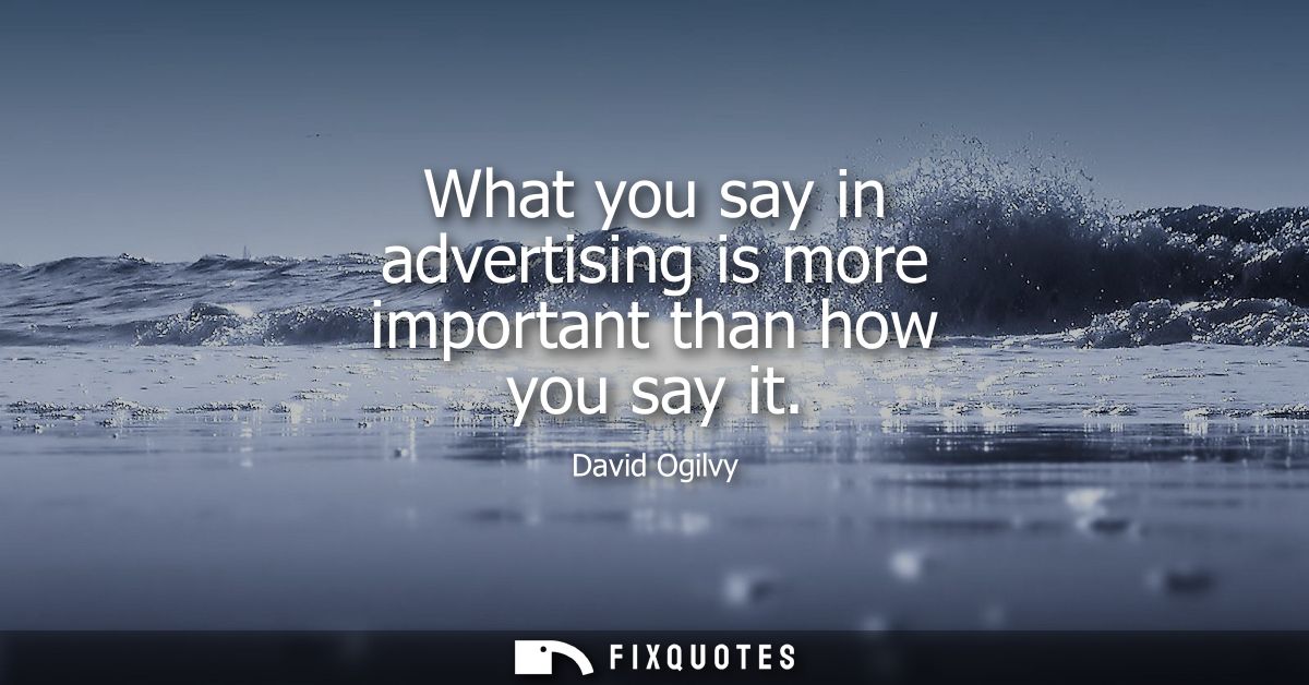 What you say in advertising is more important than how you say it