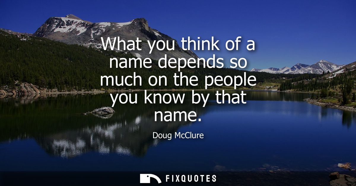 What you think of a name depends so much on the people you know by that name