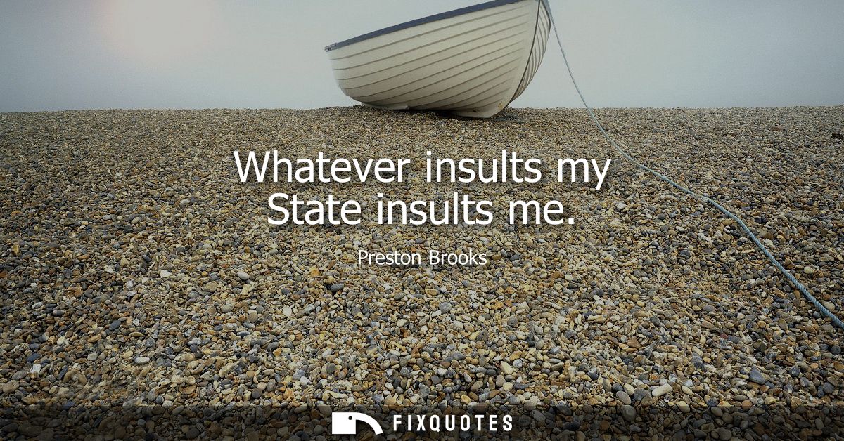 Whatever insults my State insults me