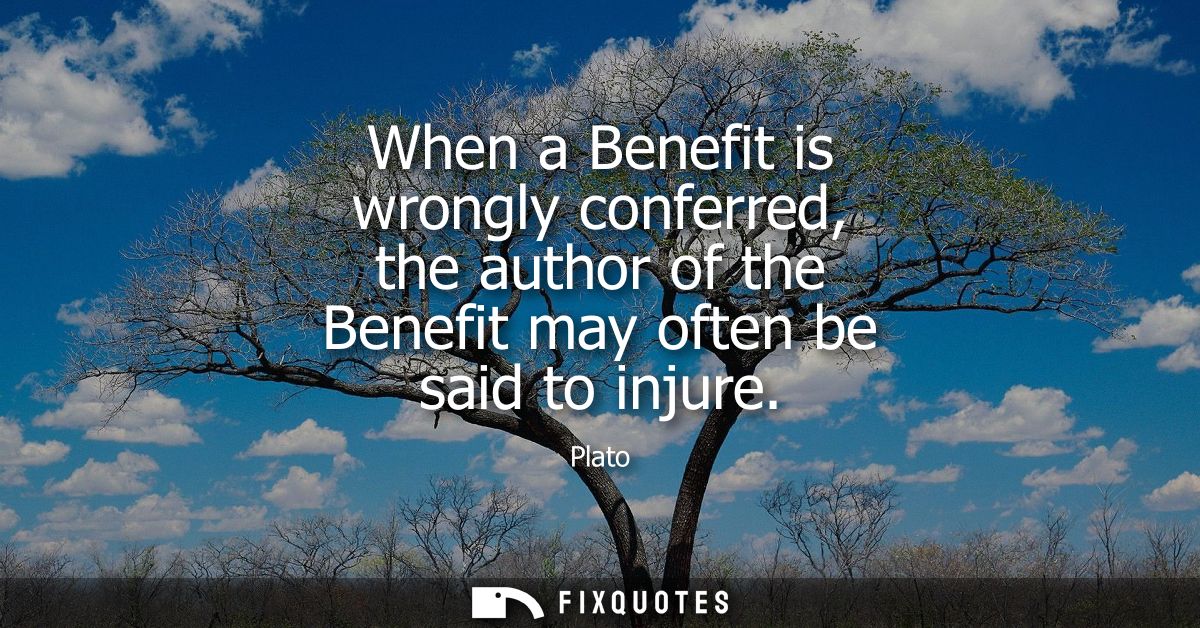 When a Benefit is wrongly conferred, the author of the Benefit may often be said to injure