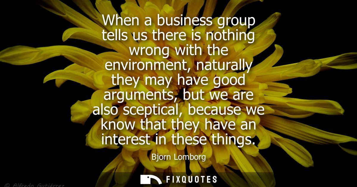 When a business group tells us there is nothing wrong with the environment, naturally they may have good arguments, but 