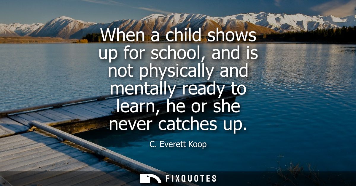 When a child shows up for school, and is not physically and mentally ready to learn, he or she never catches up