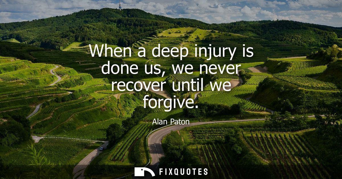 When a deep injury is done us, we never recover until we forgive