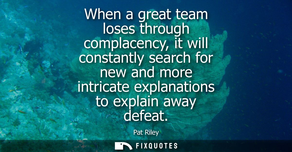 When a great team loses through complacency, it will constantly search for new and more intricate explanations to explai