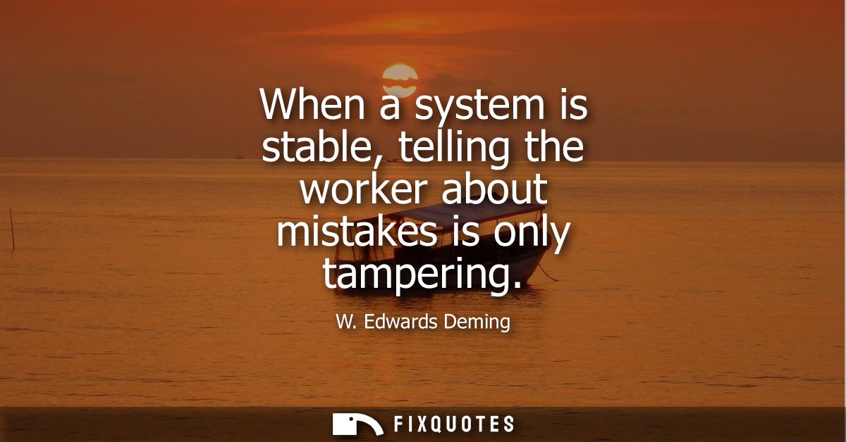 When a system is stable, telling the worker about mistakes is only tampering