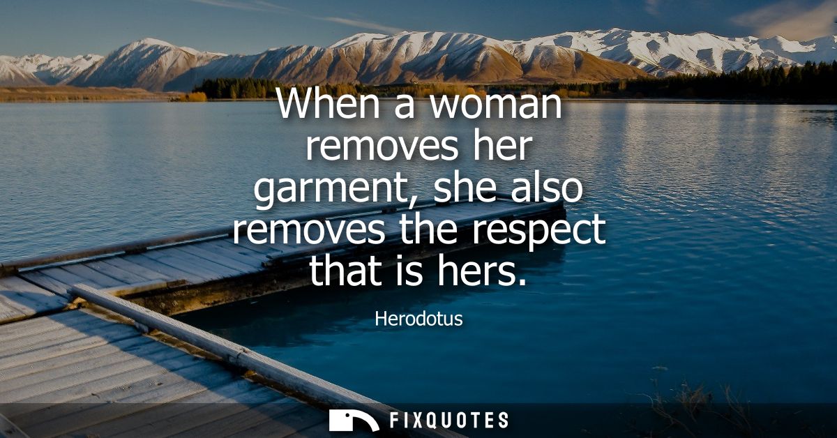 When a woman removes her garment, she also removes the respect that is hers