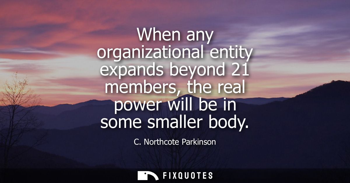 When any organizational entity expands beyond 21 members, the real power will be in some smaller body