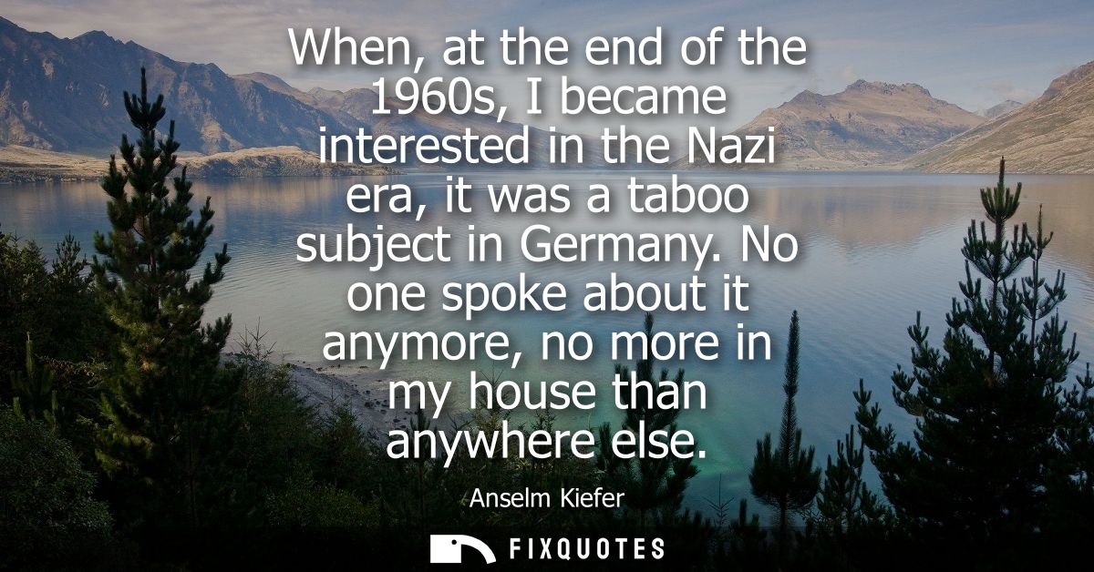 When, at the end of the 1960s, I became interested in the Nazi era, it was a taboo subject in Germany.