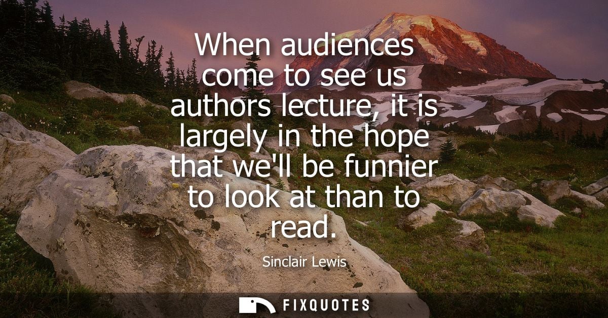 When audiences come to see us authors lecture, it is largely in the hope that well be funnier to look at than to read