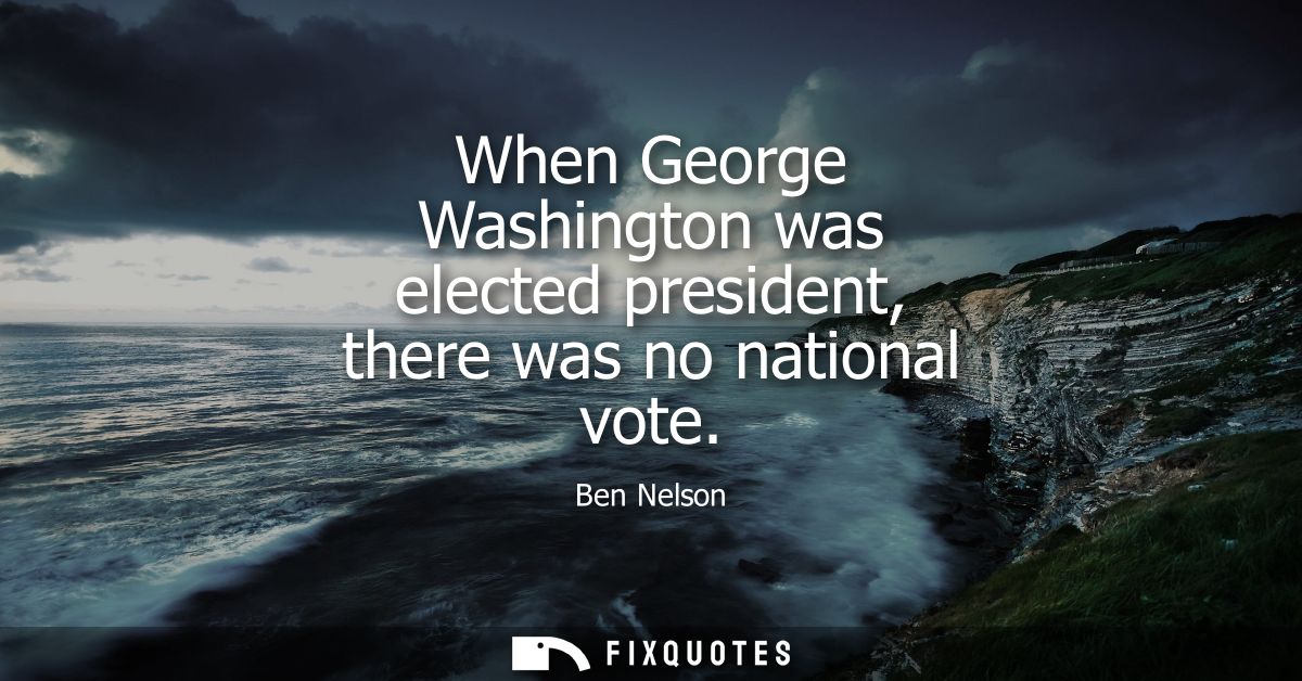 When George Washington was elected president, there was no national vote