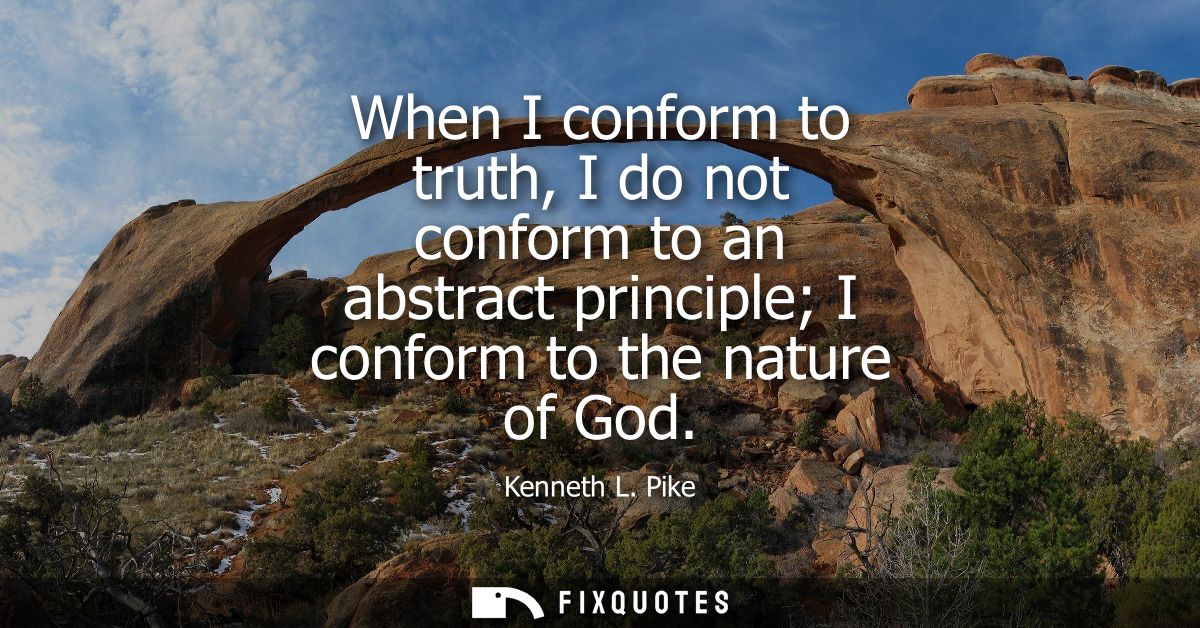 When I conform to truth, I do not conform to an abstract principle I conform to the nature of God
