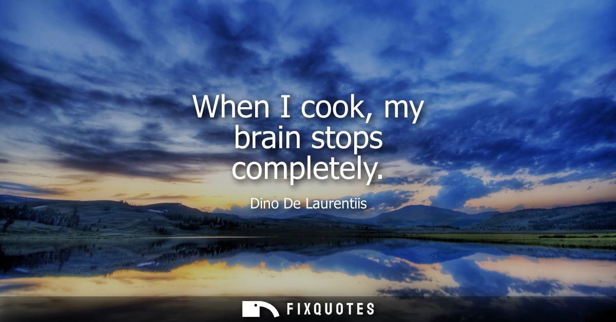 When I cook, my brain stops completely