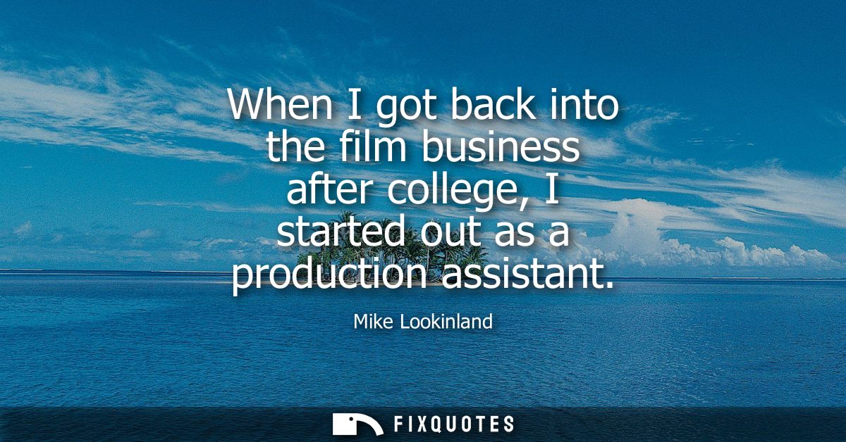 When I got back into the film business after college, I started out as a production assistant