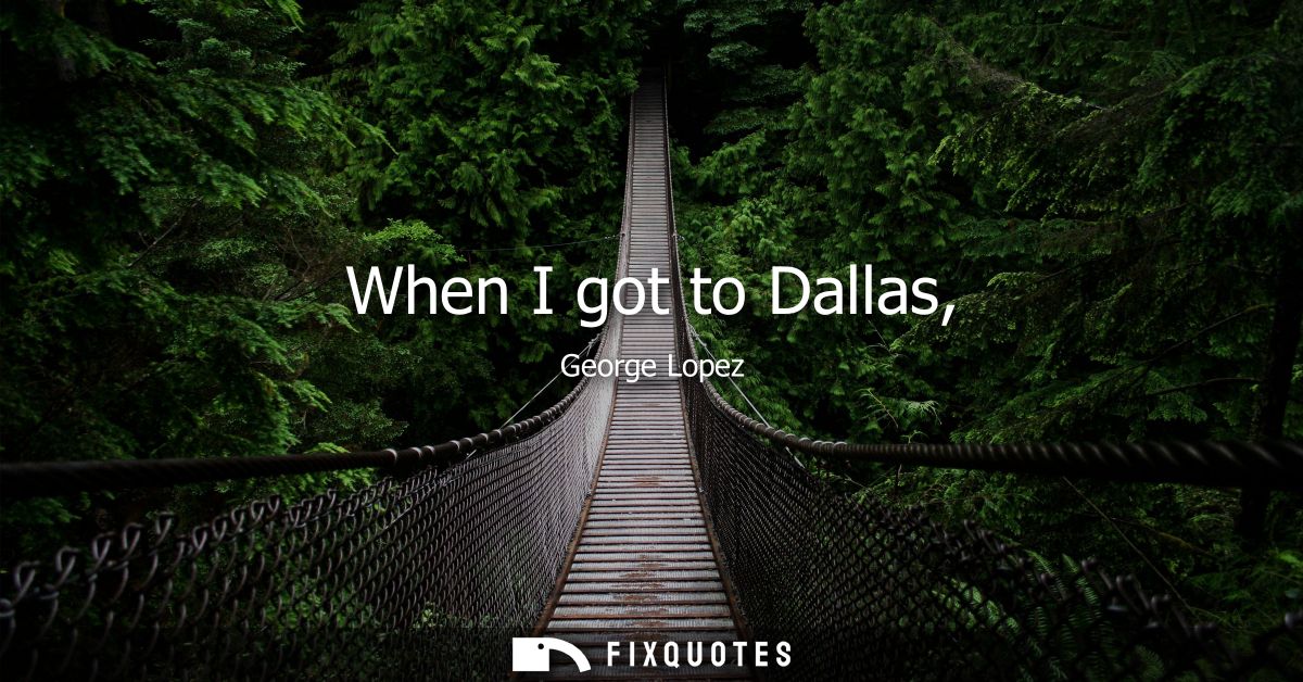 When I got to Dallas,