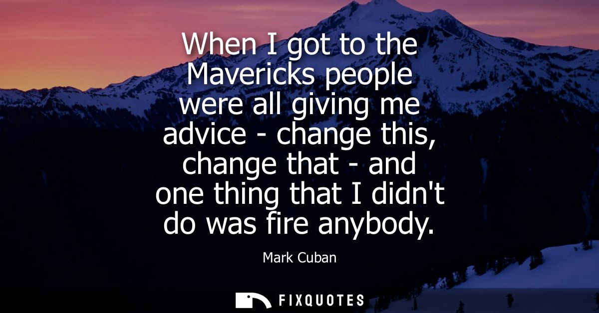 When I got to the Mavericks people were all giving me advice - change this, change that - and one thing that I didnt do 