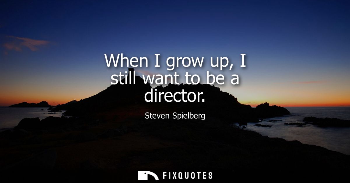 When I grow up, I still want to be a director