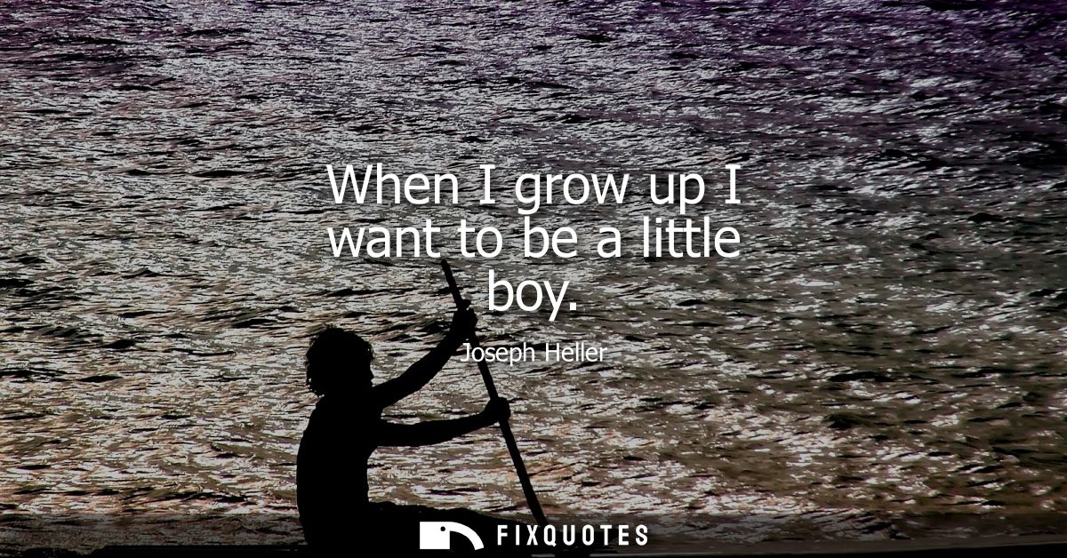 When I grow up I want to be a little boy