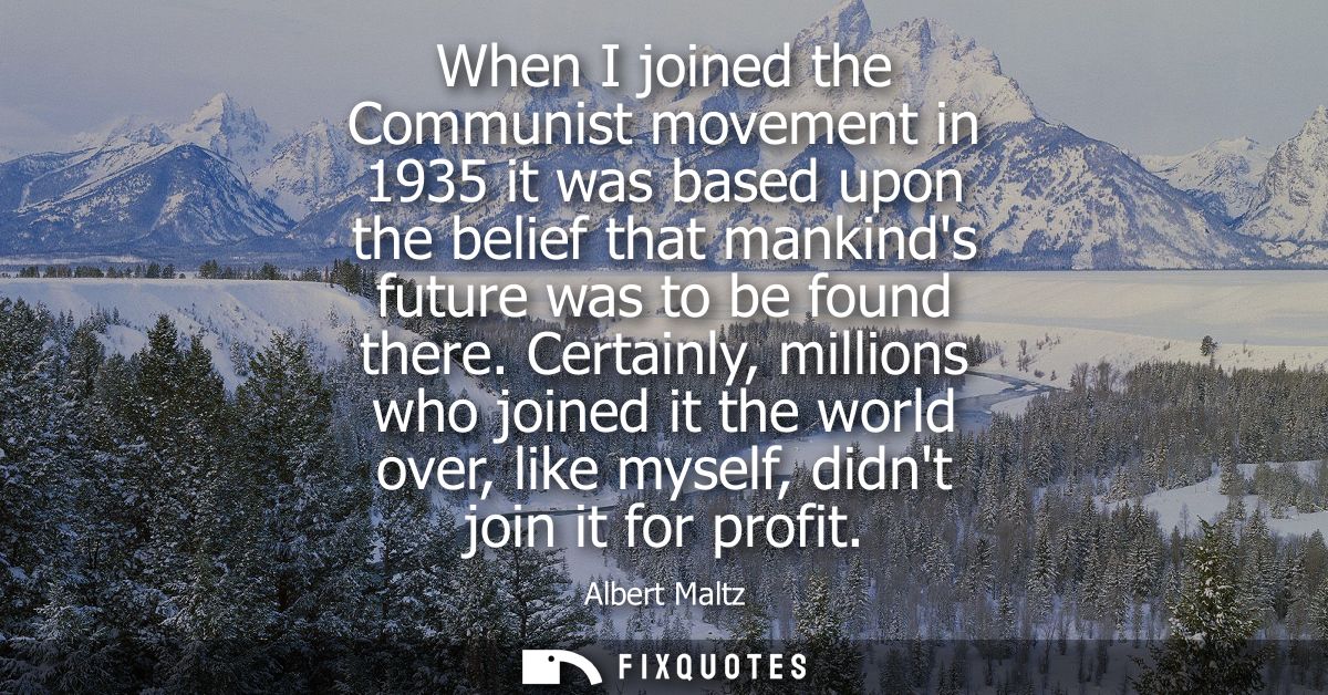 When I joined the Communist movement in 1935 it was based upon the belief that mankinds future was to be found there.