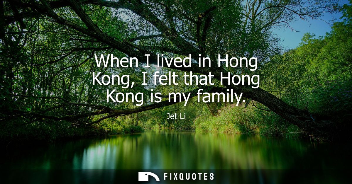 When I lived in Hong Kong, I felt that Hong Kong is my family