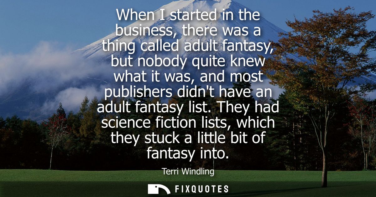 When I started in the business, there was a thing called adult fantasy, but nobody quite knew what it was, and most publ
