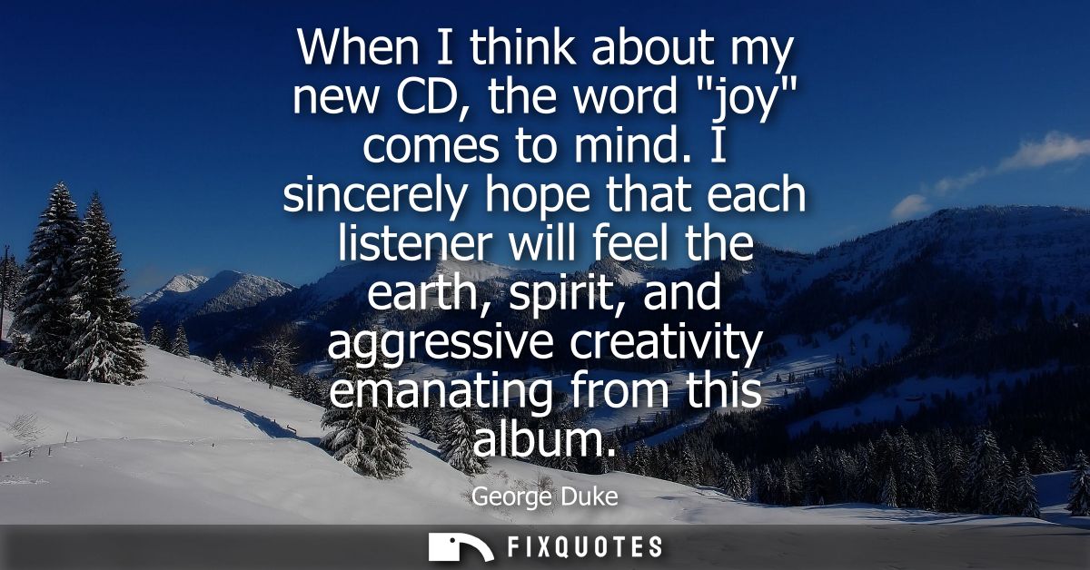 When I think about my new CD, the word joy comes to mind. I sincerely hope that each listener will feel the earth, spiri