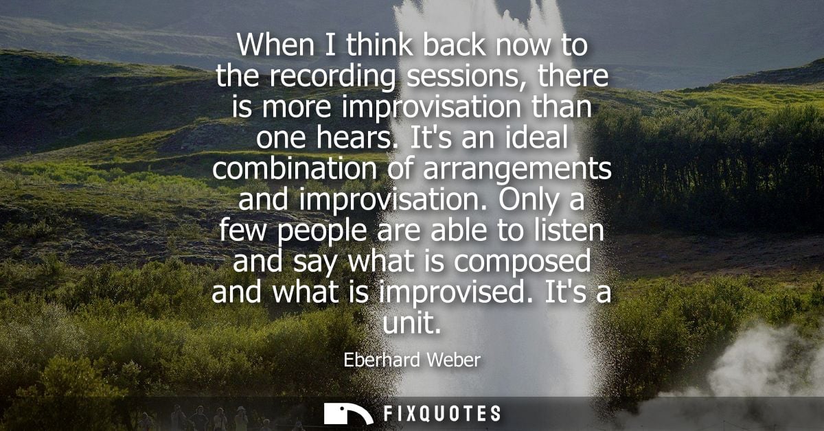 When I think back now to the recording sessions, there is more improvisation than one hears. Its an ideal combination of