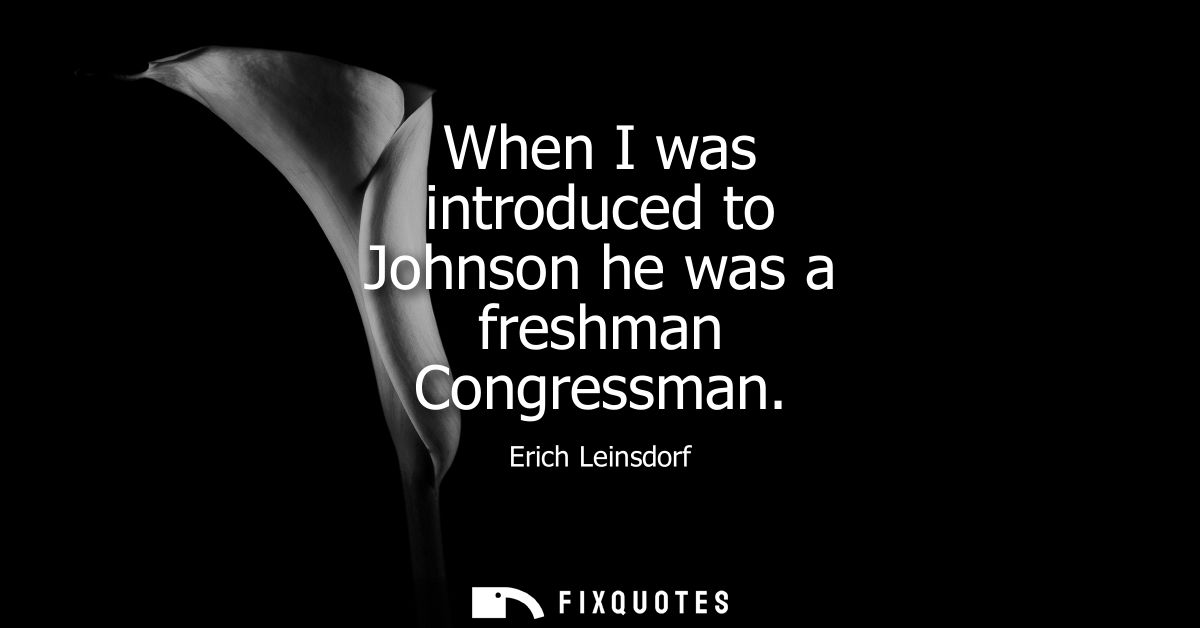 When I was introduced to Johnson he was a freshman Congressman