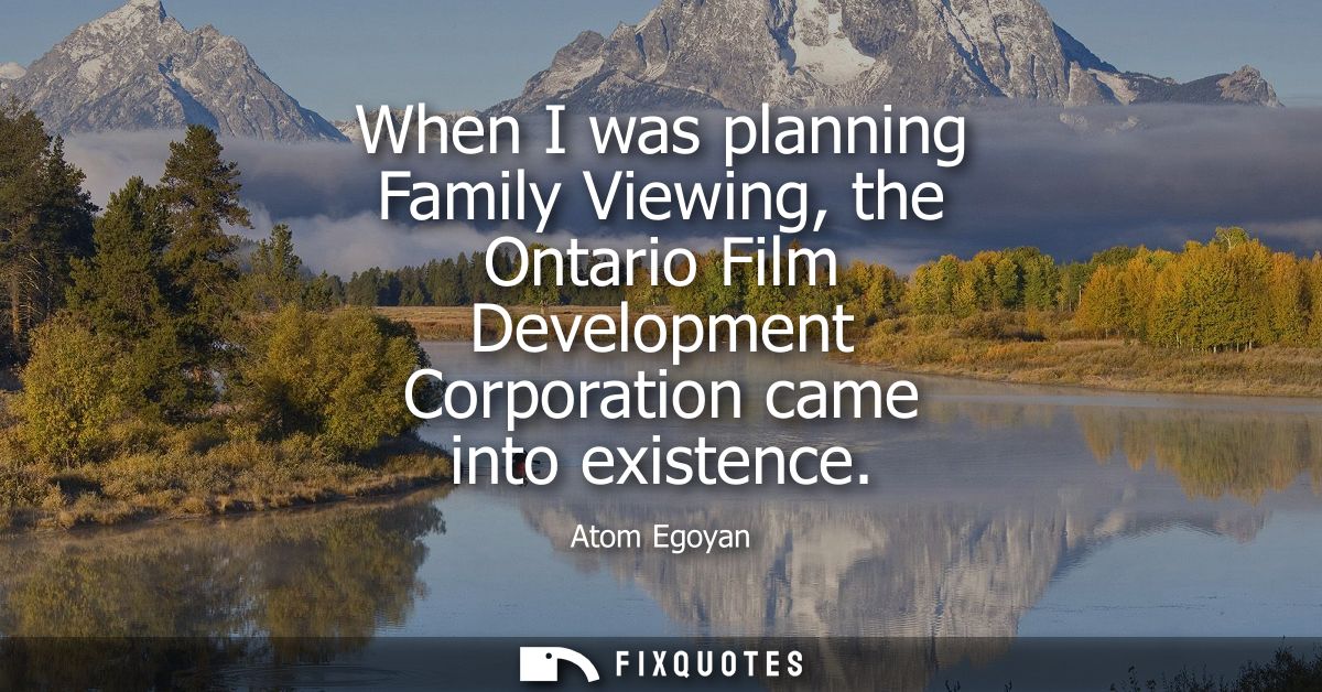 When I was planning Family Viewing, the Ontario Film Development Corporation came into existence