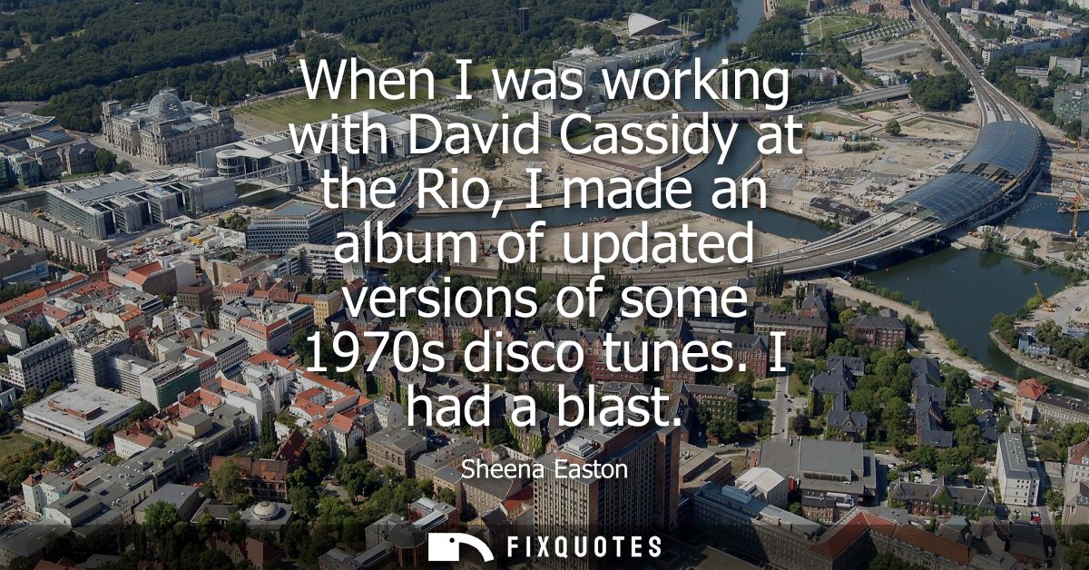 When I was working with David Cassidy at the Rio, I made an album of updated versions of some 1970s disco tunes. I had a