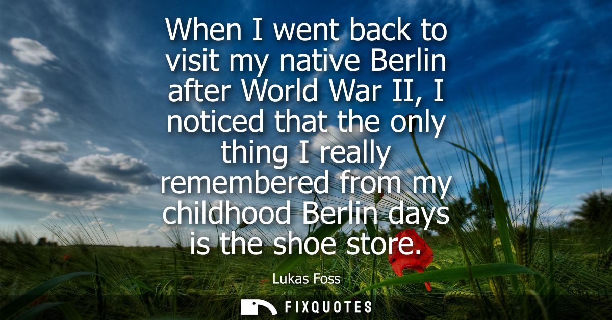 When I went back to visit my native Berlin after World War II, I noticed that the only thing I really remembered from my