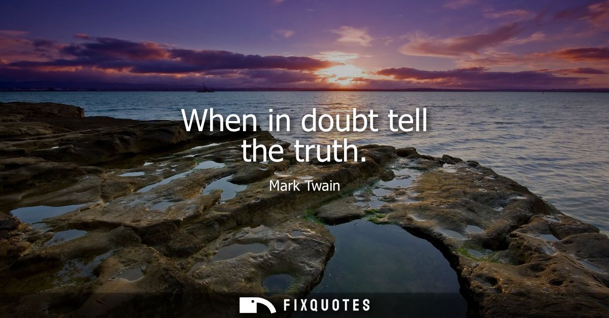 When in doubt tell the truth