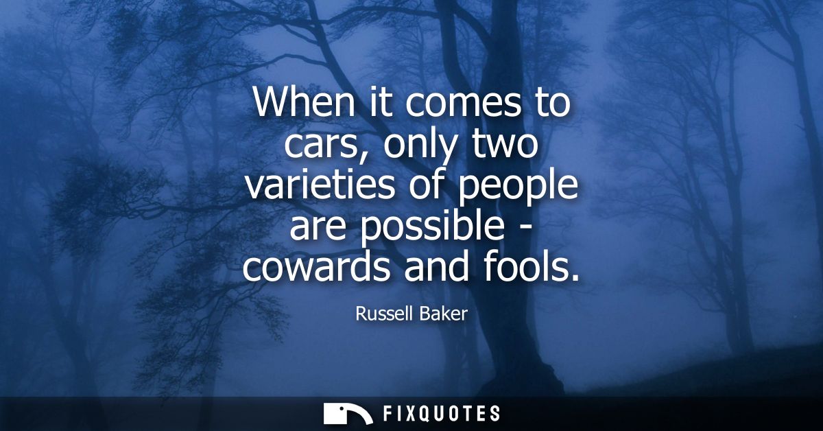 When it comes to cars, only two varieties of people are possible - cowards and fools