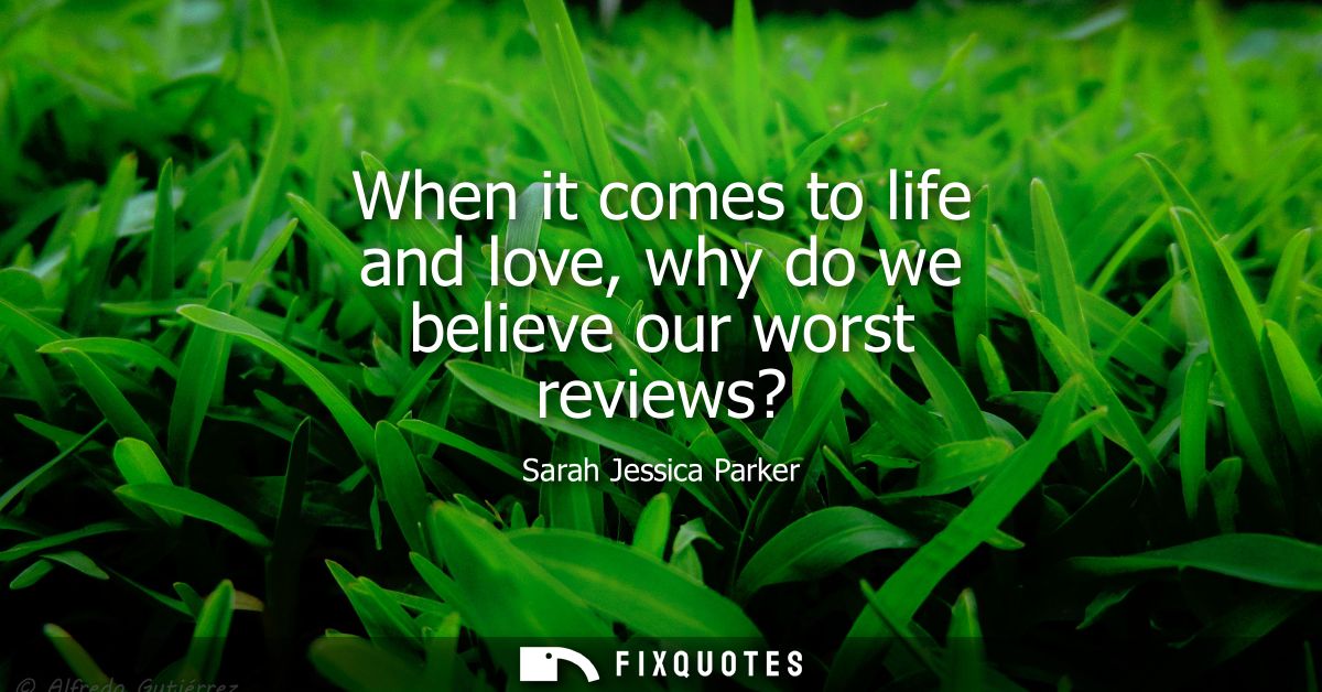 When it comes to life and love, why do we believe our worst reviews?