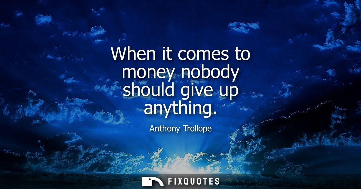 When it comes to money nobody should give up anything