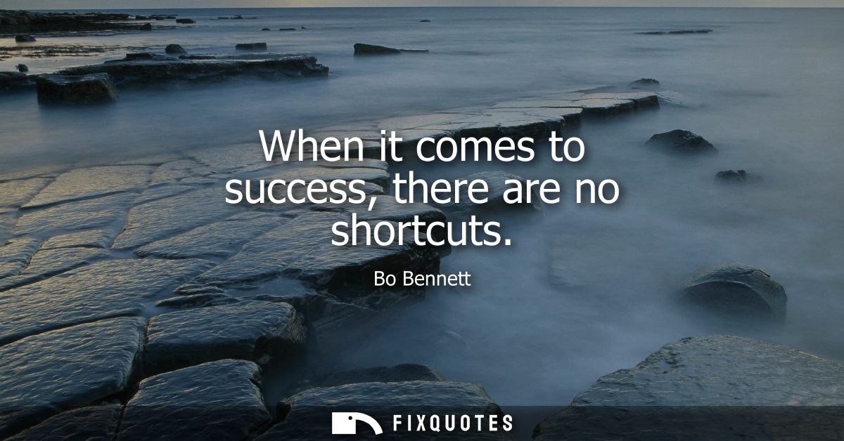 When it comes to success, there are no shortcuts